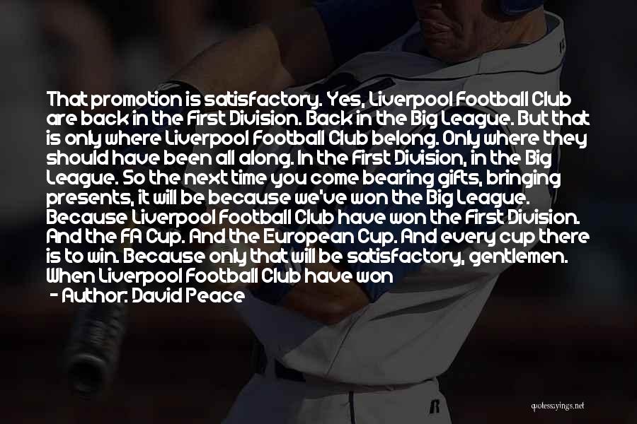 David Peace Quotes: That Promotion Is Satisfactory. Yes, Liverpool Football Club Are Back In The First Division. Back In The Big League. But