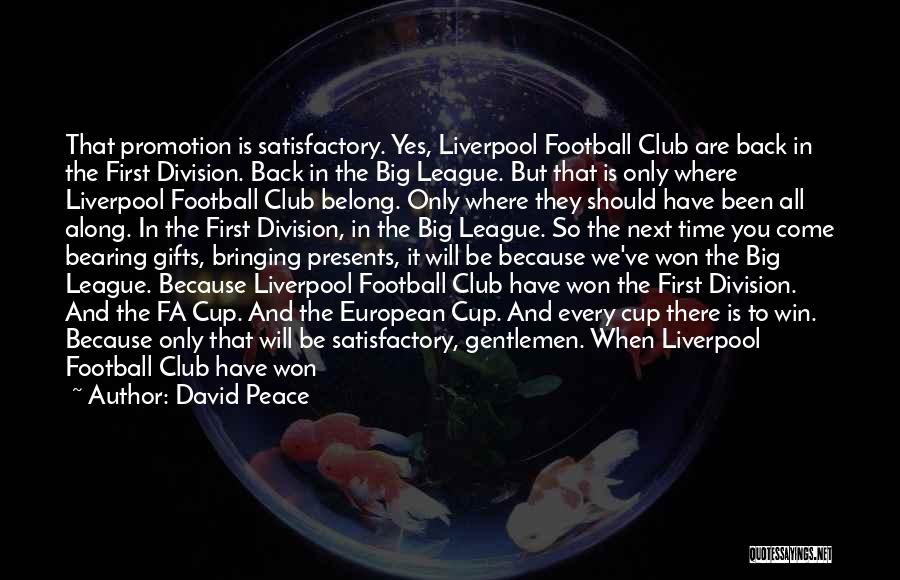 David Peace Quotes: That Promotion Is Satisfactory. Yes, Liverpool Football Club Are Back In The First Division. Back In The Big League. But