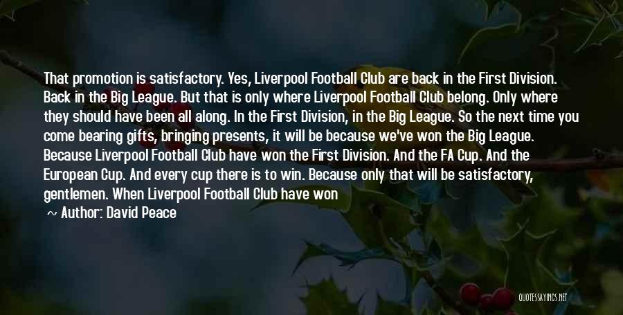 David Peace Quotes: That Promotion Is Satisfactory. Yes, Liverpool Football Club Are Back In The First Division. Back In The Big League. But