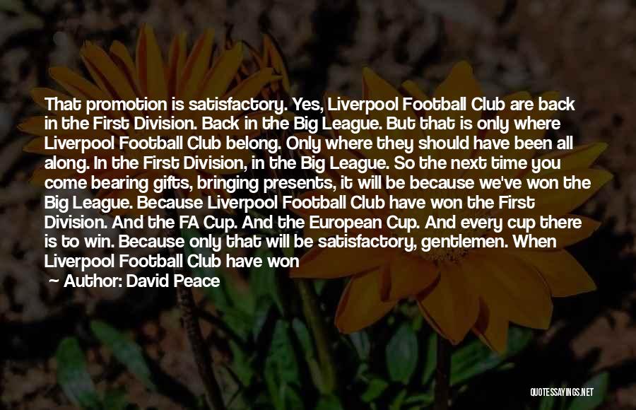 David Peace Quotes: That Promotion Is Satisfactory. Yes, Liverpool Football Club Are Back In The First Division. Back In The Big League. But