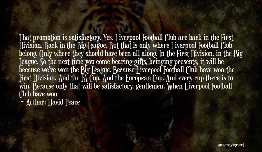 David Peace Quotes: That Promotion Is Satisfactory. Yes, Liverpool Football Club Are Back In The First Division. Back In The Big League. But