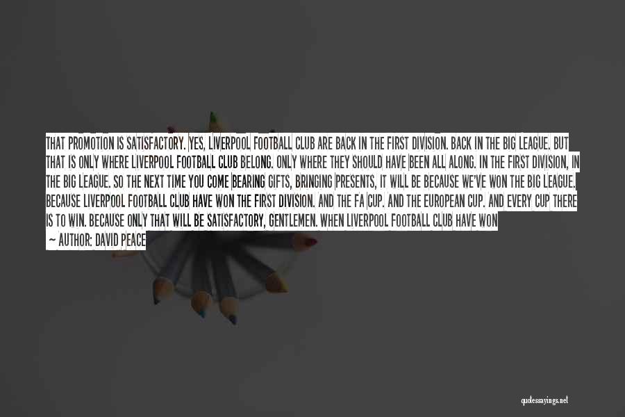 David Peace Quotes: That Promotion Is Satisfactory. Yes, Liverpool Football Club Are Back In The First Division. Back In The Big League. But