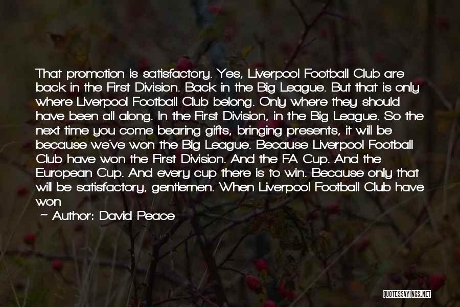 David Peace Quotes: That Promotion Is Satisfactory. Yes, Liverpool Football Club Are Back In The First Division. Back In The Big League. But