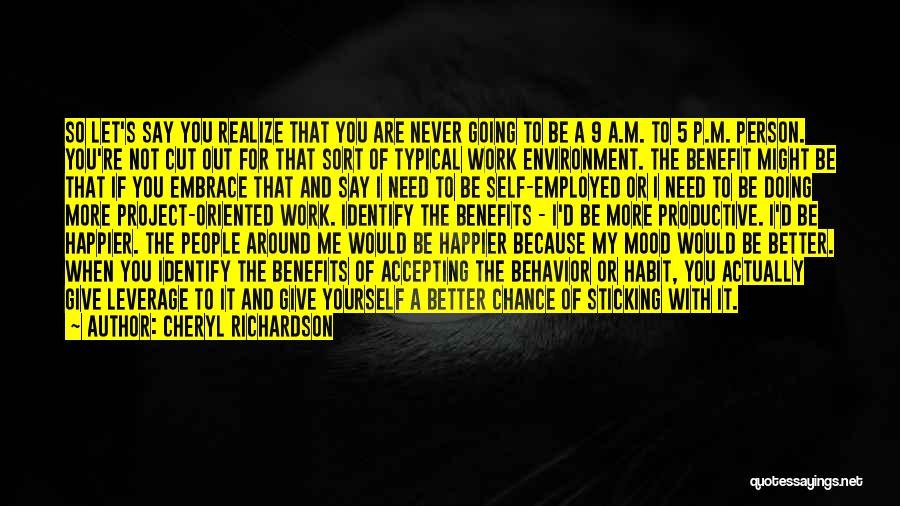 Cheryl Richardson Quotes: So Let's Say You Realize That You Are Never Going To Be A 9 A.m. To 5 P.m. Person. You're