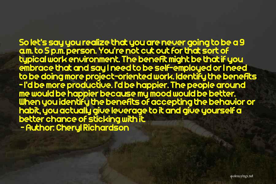 Cheryl Richardson Quotes: So Let's Say You Realize That You Are Never Going To Be A 9 A.m. To 5 P.m. Person. You're