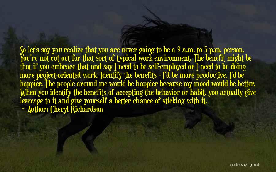 Cheryl Richardson Quotes: So Let's Say You Realize That You Are Never Going To Be A 9 A.m. To 5 P.m. Person. You're