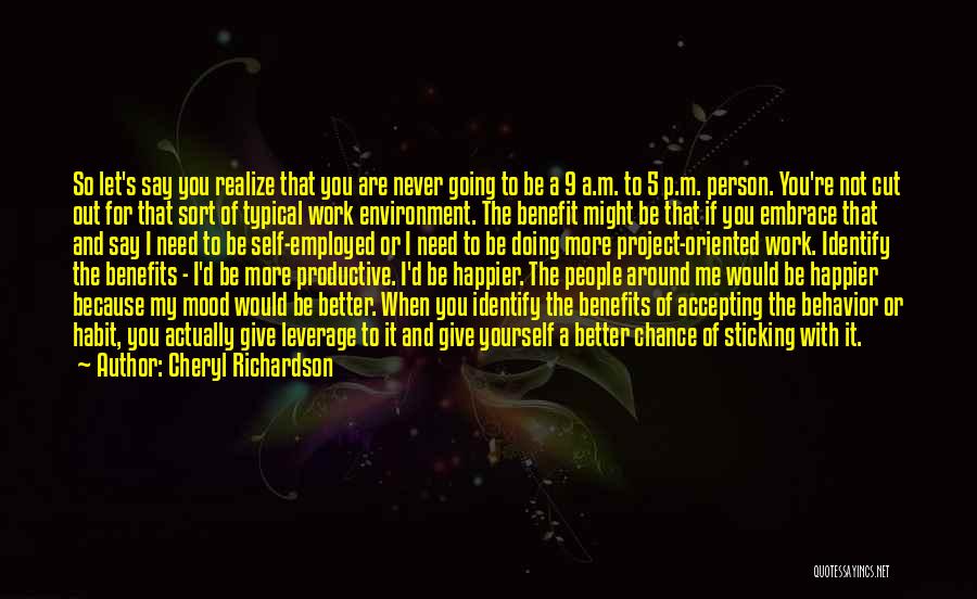 Cheryl Richardson Quotes: So Let's Say You Realize That You Are Never Going To Be A 9 A.m. To 5 P.m. Person. You're