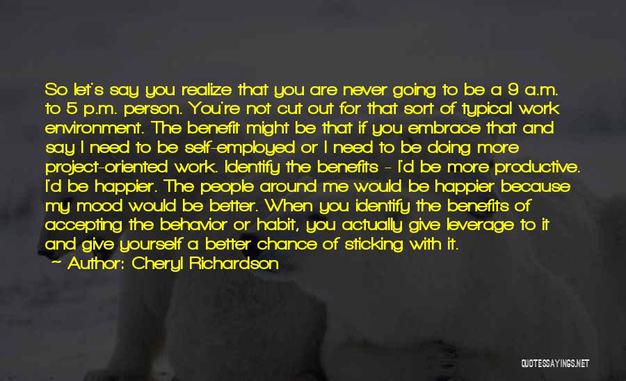 Cheryl Richardson Quotes: So Let's Say You Realize That You Are Never Going To Be A 9 A.m. To 5 P.m. Person. You're