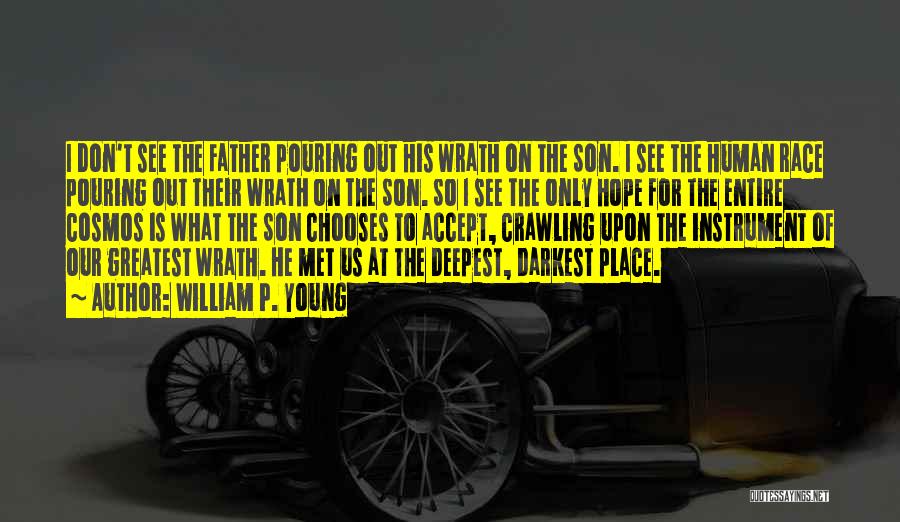 William P. Young Quotes: I Don't See The Father Pouring Out His Wrath On The Son. I See The Human Race Pouring Out Their