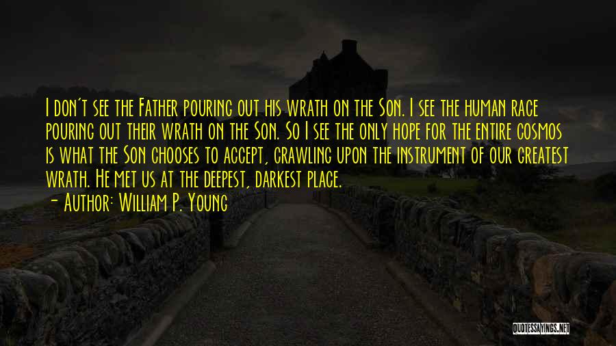 William P. Young Quotes: I Don't See The Father Pouring Out His Wrath On The Son. I See The Human Race Pouring Out Their