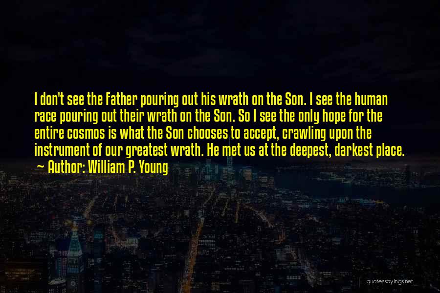 William P. Young Quotes: I Don't See The Father Pouring Out His Wrath On The Son. I See The Human Race Pouring Out Their