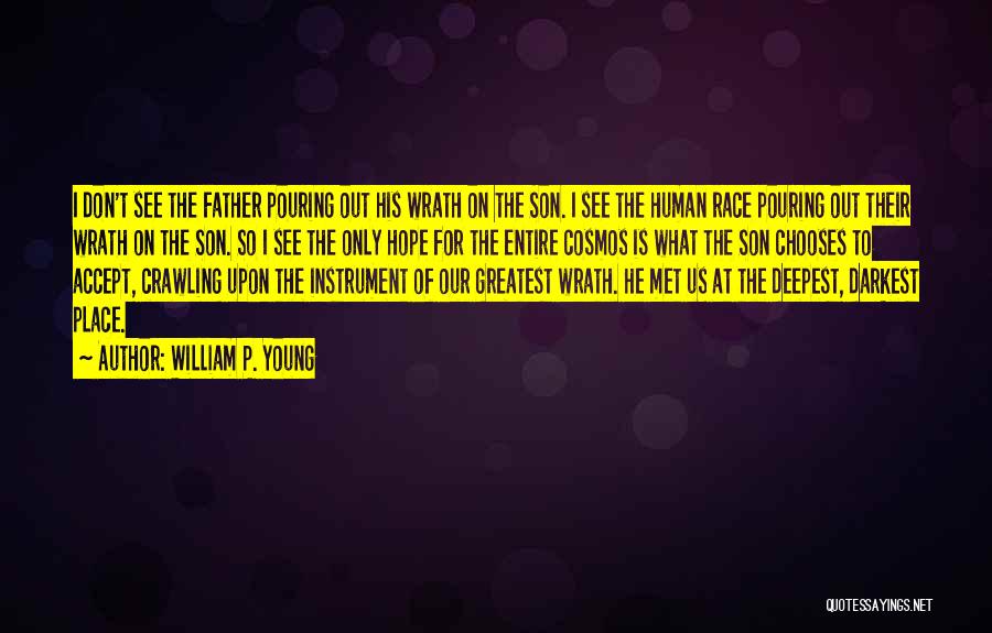 William P. Young Quotes: I Don't See The Father Pouring Out His Wrath On The Son. I See The Human Race Pouring Out Their