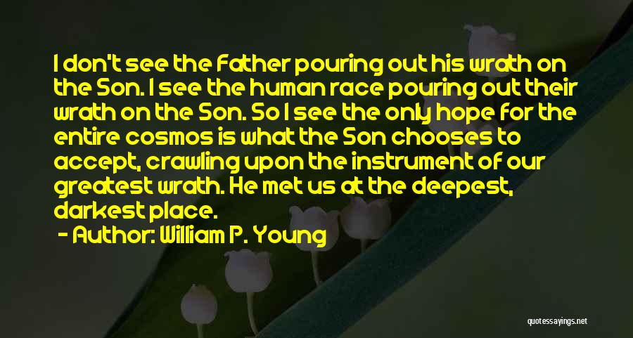 William P. Young Quotes: I Don't See The Father Pouring Out His Wrath On The Son. I See The Human Race Pouring Out Their