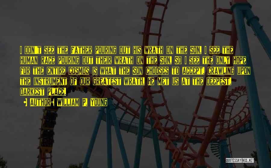 William P. Young Quotes: I Don't See The Father Pouring Out His Wrath On The Son. I See The Human Race Pouring Out Their