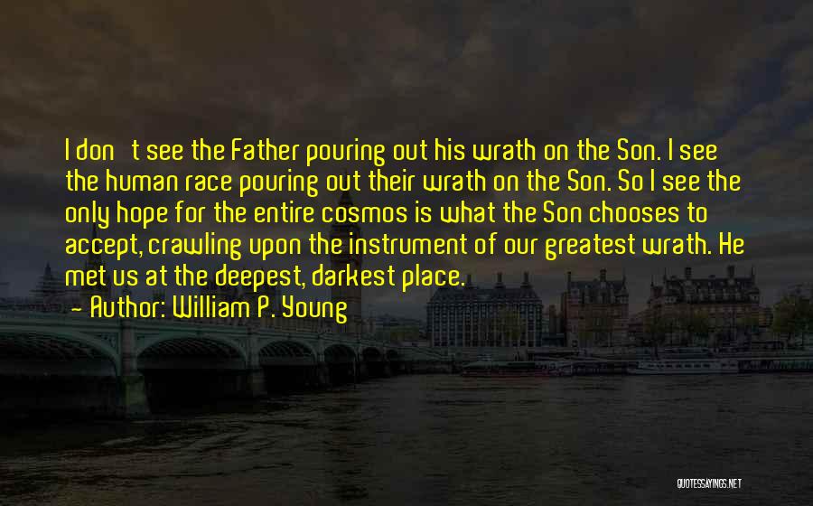 William P. Young Quotes: I Don't See The Father Pouring Out His Wrath On The Son. I See The Human Race Pouring Out Their