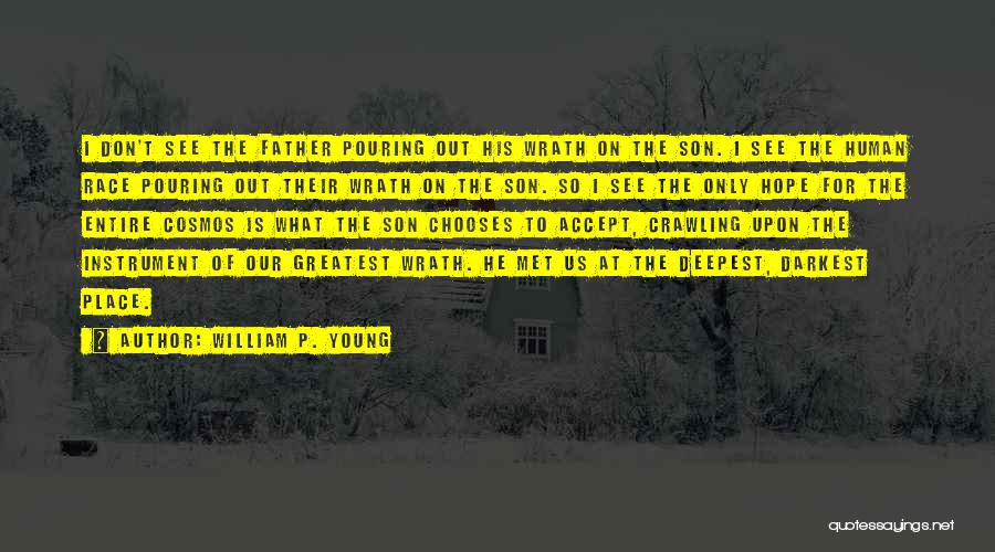 William P. Young Quotes: I Don't See The Father Pouring Out His Wrath On The Son. I See The Human Race Pouring Out Their