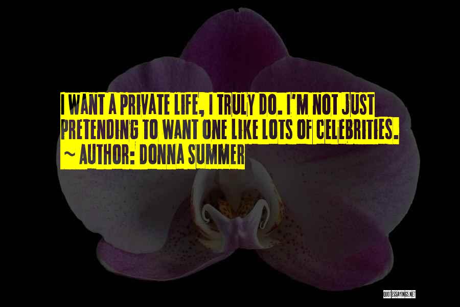 Donna Summer Quotes: I Want A Private Life, I Truly Do. I'm Not Just Pretending To Want One Like Lots Of Celebrities.