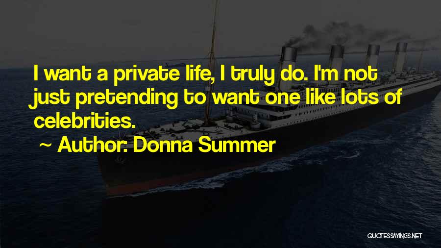 Donna Summer Quotes: I Want A Private Life, I Truly Do. I'm Not Just Pretending To Want One Like Lots Of Celebrities.