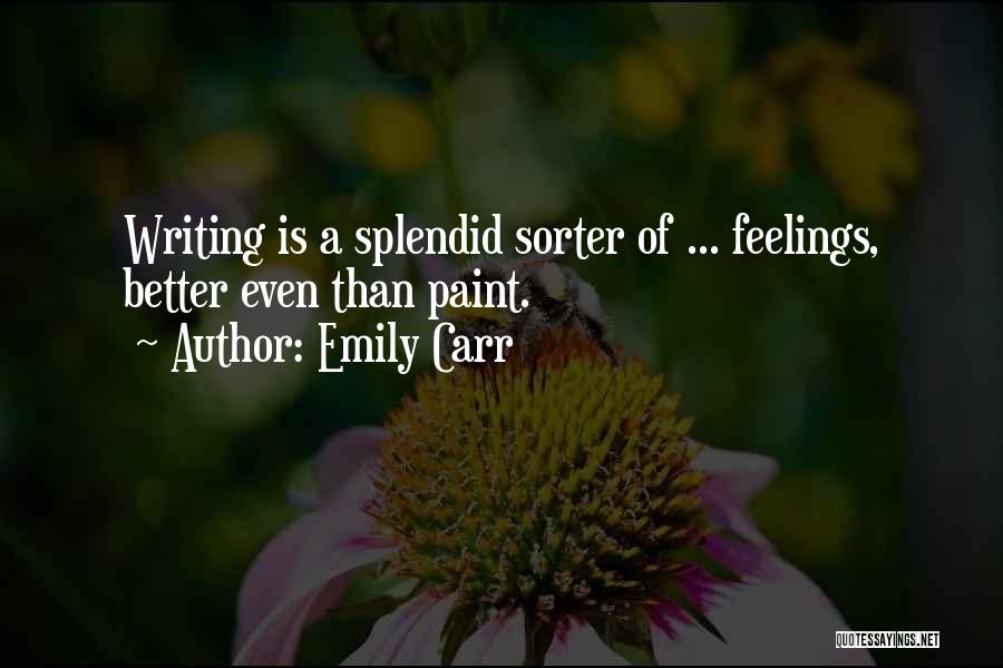 Emily Carr Quotes: Writing Is A Splendid Sorter Of ... Feelings, Better Even Than Paint.