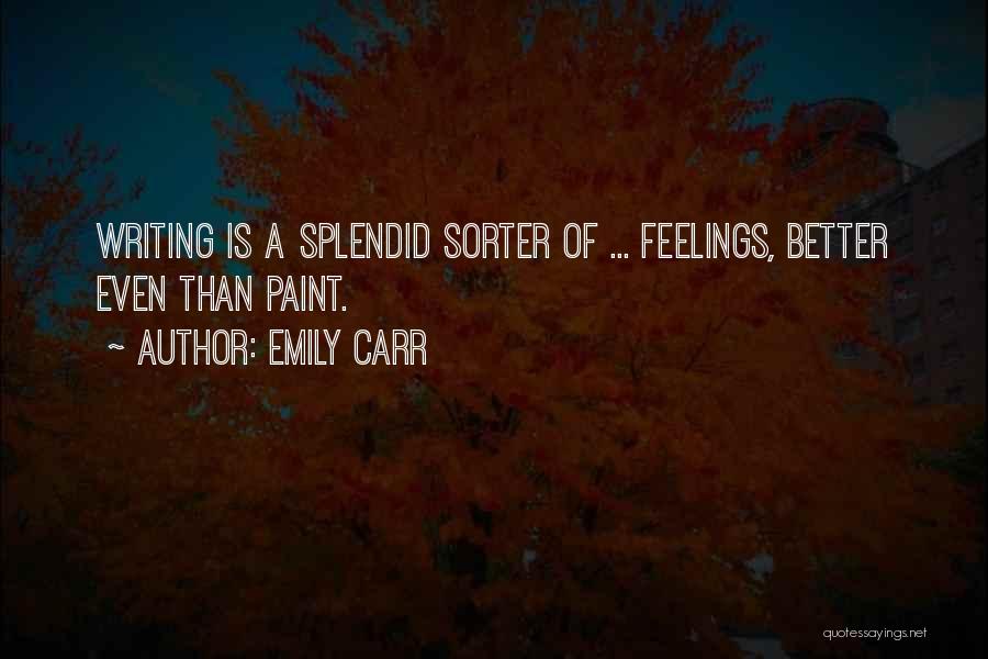 Emily Carr Quotes: Writing Is A Splendid Sorter Of ... Feelings, Better Even Than Paint.