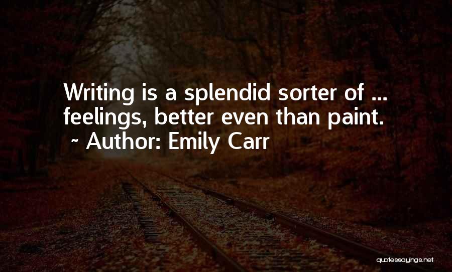 Emily Carr Quotes: Writing Is A Splendid Sorter Of ... Feelings, Better Even Than Paint.