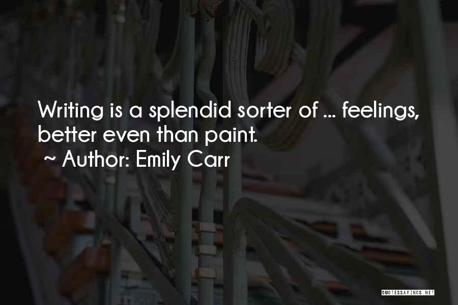 Emily Carr Quotes: Writing Is A Splendid Sorter Of ... Feelings, Better Even Than Paint.