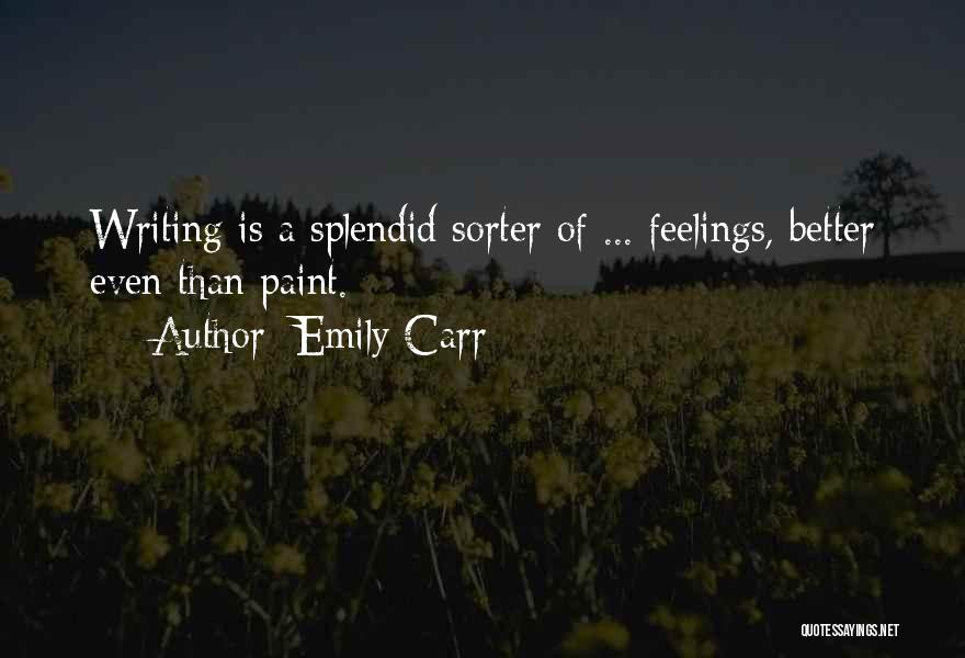 Emily Carr Quotes: Writing Is A Splendid Sorter Of ... Feelings, Better Even Than Paint.