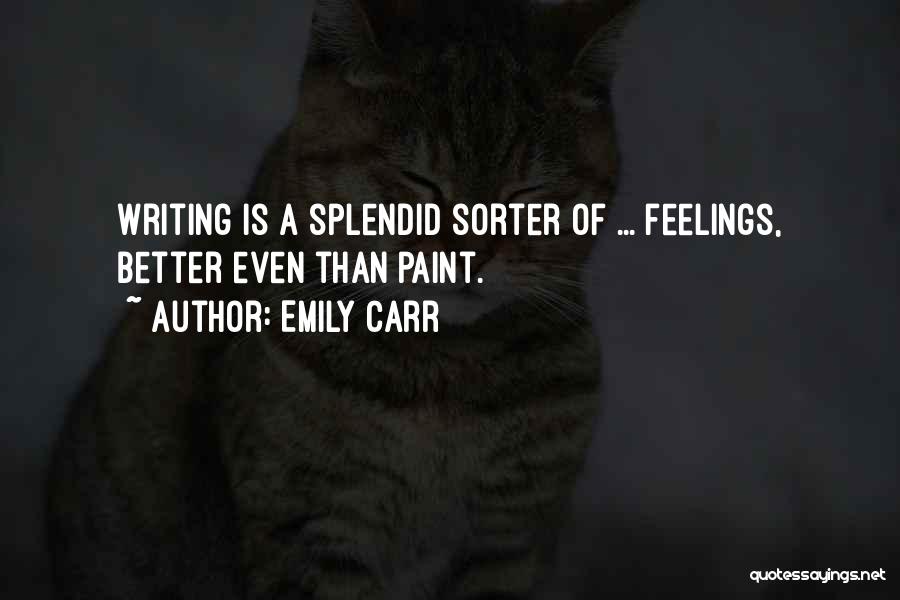 Emily Carr Quotes: Writing Is A Splendid Sorter Of ... Feelings, Better Even Than Paint.
