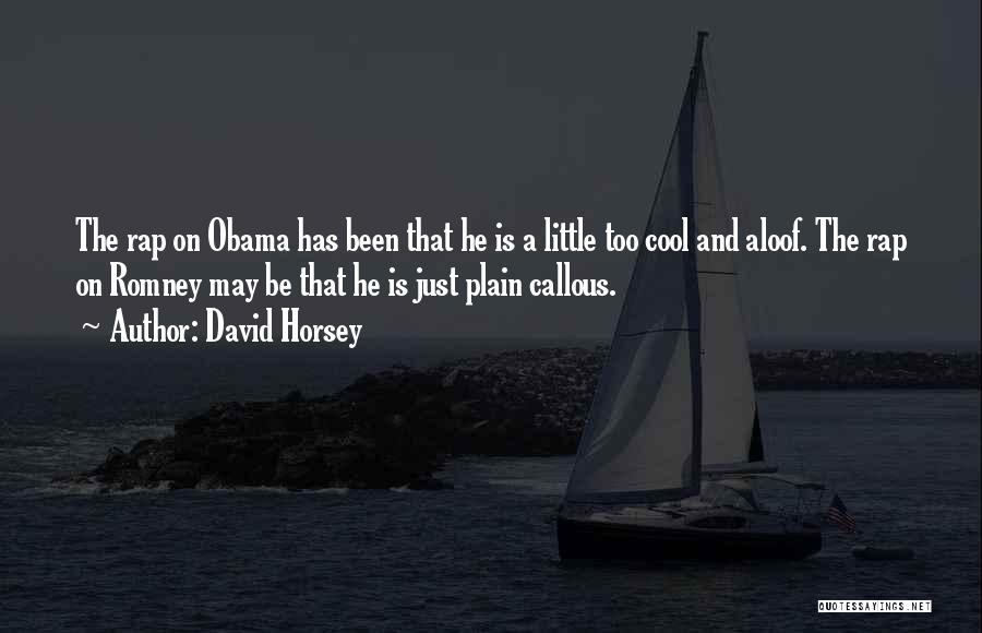 David Horsey Quotes: The Rap On Obama Has Been That He Is A Little Too Cool And Aloof. The Rap On Romney May