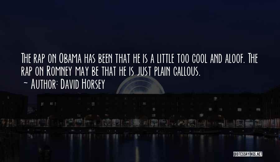 David Horsey Quotes: The Rap On Obama Has Been That He Is A Little Too Cool And Aloof. The Rap On Romney May