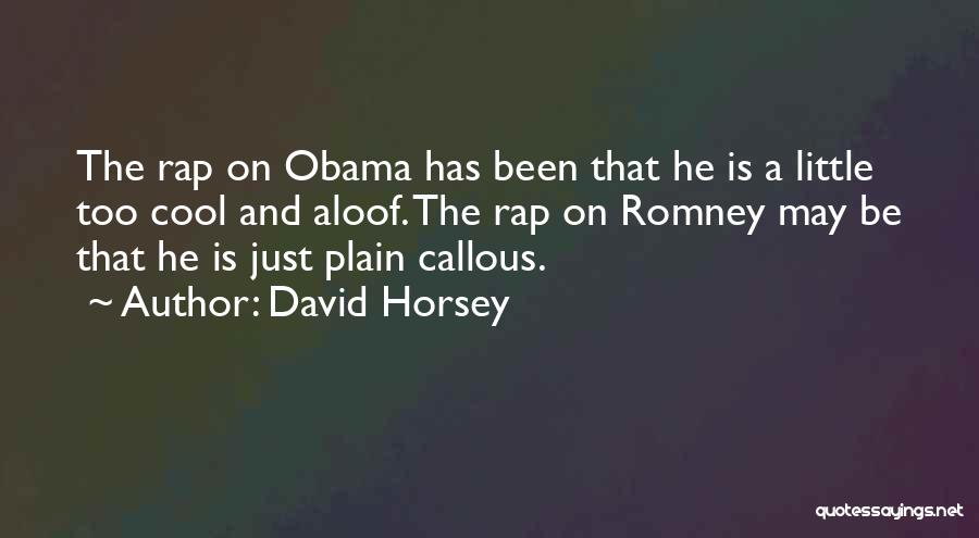David Horsey Quotes: The Rap On Obama Has Been That He Is A Little Too Cool And Aloof. The Rap On Romney May