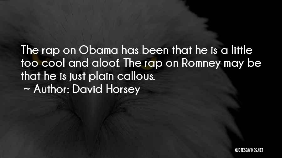 David Horsey Quotes: The Rap On Obama Has Been That He Is A Little Too Cool And Aloof. The Rap On Romney May