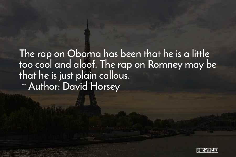 David Horsey Quotes: The Rap On Obama Has Been That He Is A Little Too Cool And Aloof. The Rap On Romney May