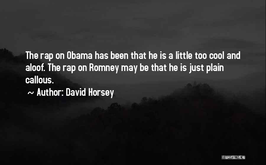 David Horsey Quotes: The Rap On Obama Has Been That He Is A Little Too Cool And Aloof. The Rap On Romney May
