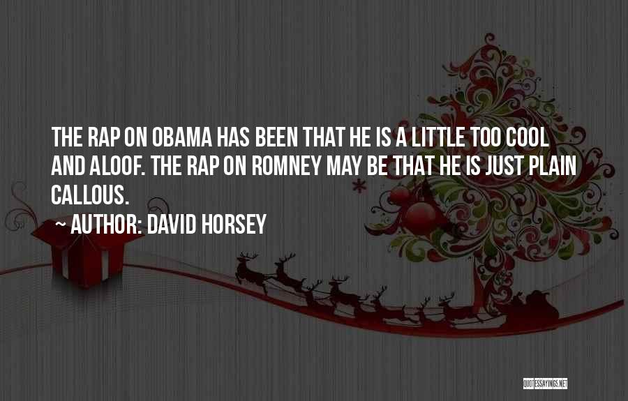 David Horsey Quotes: The Rap On Obama Has Been That He Is A Little Too Cool And Aloof. The Rap On Romney May