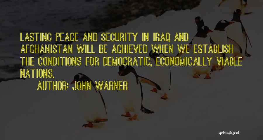John Warner Quotes: Lasting Peace And Security In Iraq And Afghanistan Will Be Achieved When We Establish The Conditions For Democratic, Economically Viable