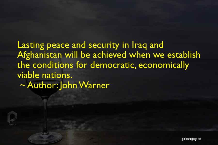 John Warner Quotes: Lasting Peace And Security In Iraq And Afghanistan Will Be Achieved When We Establish The Conditions For Democratic, Economically Viable