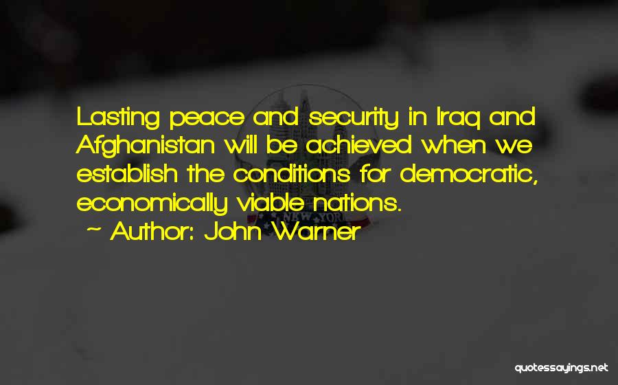 John Warner Quotes: Lasting Peace And Security In Iraq And Afghanistan Will Be Achieved When We Establish The Conditions For Democratic, Economically Viable