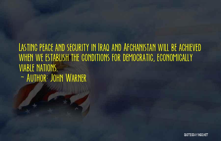 John Warner Quotes: Lasting Peace And Security In Iraq And Afghanistan Will Be Achieved When We Establish The Conditions For Democratic, Economically Viable