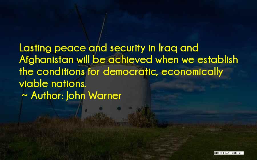 John Warner Quotes: Lasting Peace And Security In Iraq And Afghanistan Will Be Achieved When We Establish The Conditions For Democratic, Economically Viable