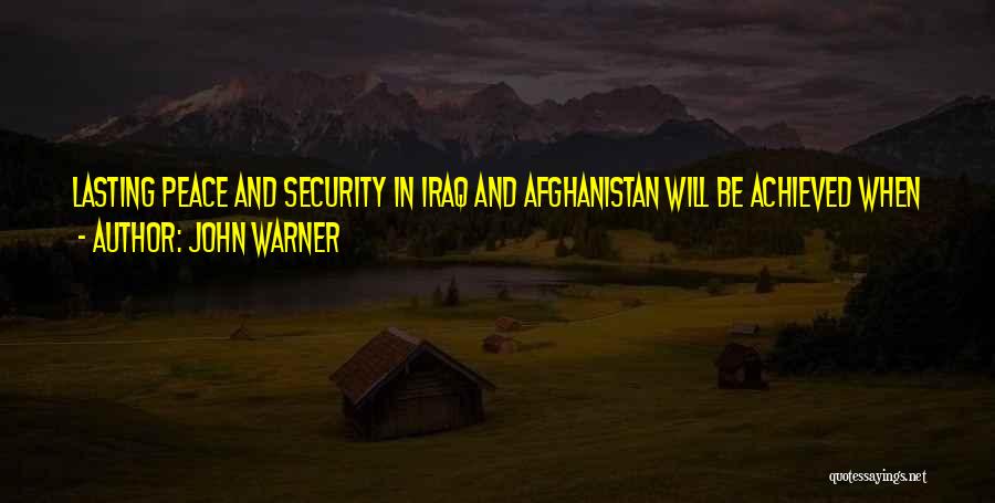 John Warner Quotes: Lasting Peace And Security In Iraq And Afghanistan Will Be Achieved When We Establish The Conditions For Democratic, Economically Viable