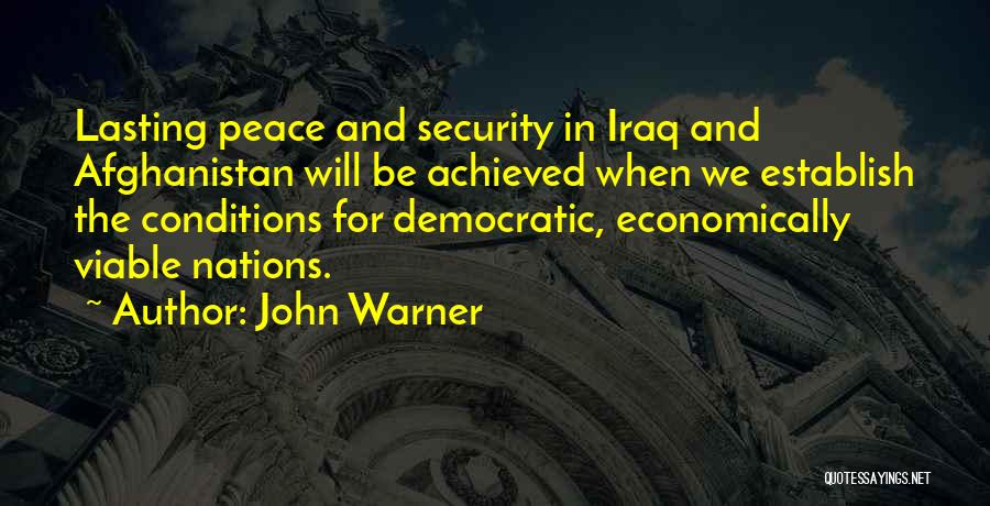 John Warner Quotes: Lasting Peace And Security In Iraq And Afghanistan Will Be Achieved When We Establish The Conditions For Democratic, Economically Viable
