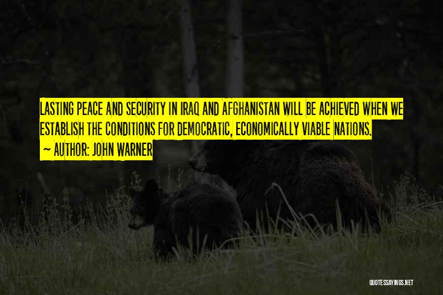 John Warner Quotes: Lasting Peace And Security In Iraq And Afghanistan Will Be Achieved When We Establish The Conditions For Democratic, Economically Viable