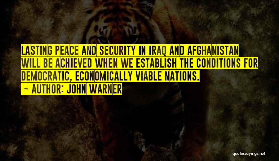 John Warner Quotes: Lasting Peace And Security In Iraq And Afghanistan Will Be Achieved When We Establish The Conditions For Democratic, Economically Viable