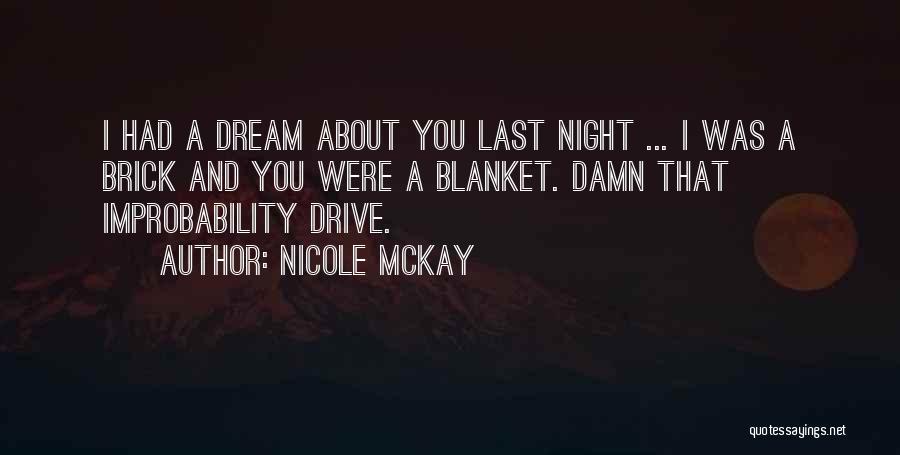 Nicole McKay Quotes: I Had A Dream About You Last Night ... I Was A Brick And You Were A Blanket. Damn That