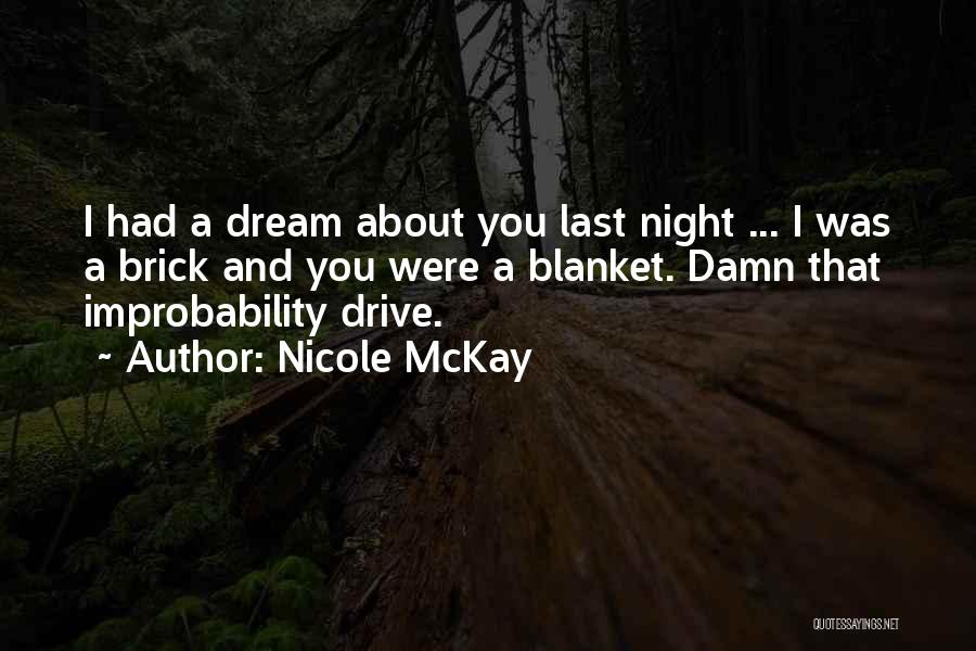 Nicole McKay Quotes: I Had A Dream About You Last Night ... I Was A Brick And You Were A Blanket. Damn That