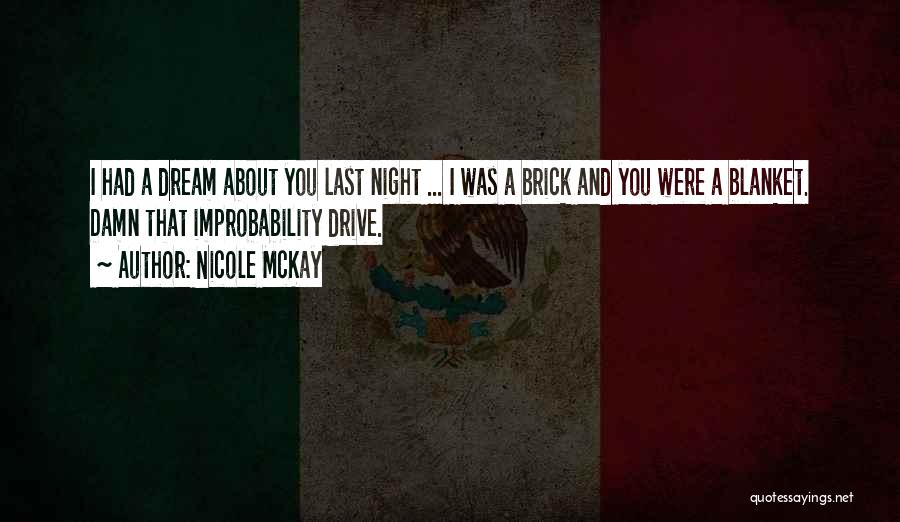 Nicole McKay Quotes: I Had A Dream About You Last Night ... I Was A Brick And You Were A Blanket. Damn That