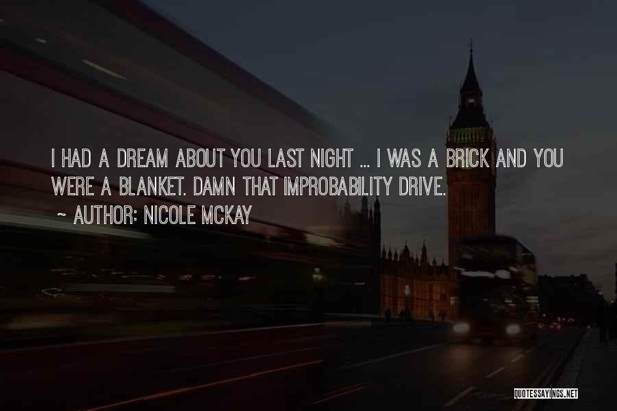 Nicole McKay Quotes: I Had A Dream About You Last Night ... I Was A Brick And You Were A Blanket. Damn That