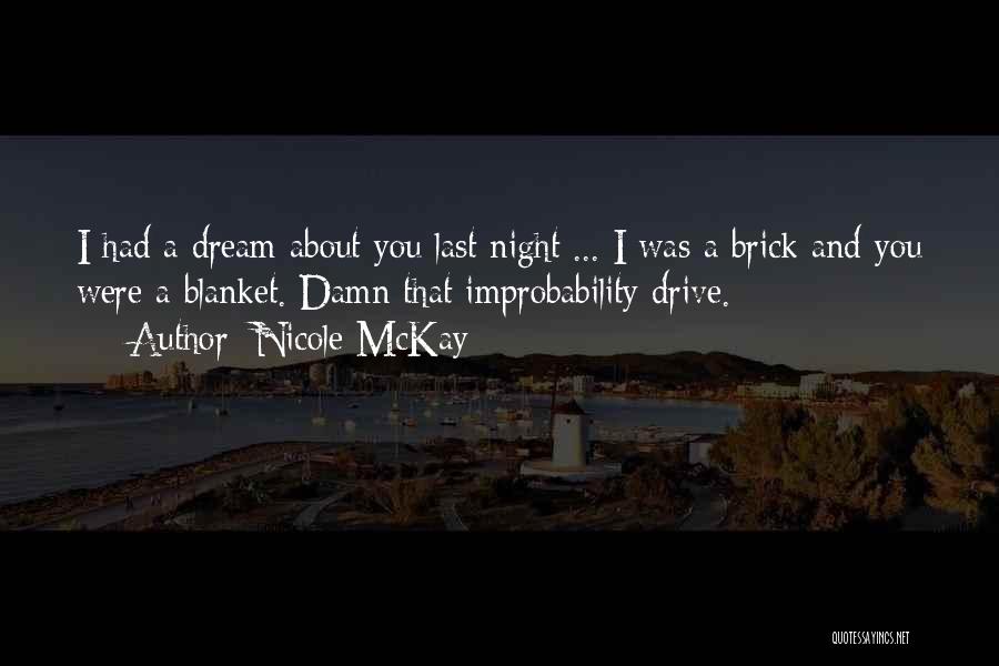 Nicole McKay Quotes: I Had A Dream About You Last Night ... I Was A Brick And You Were A Blanket. Damn That