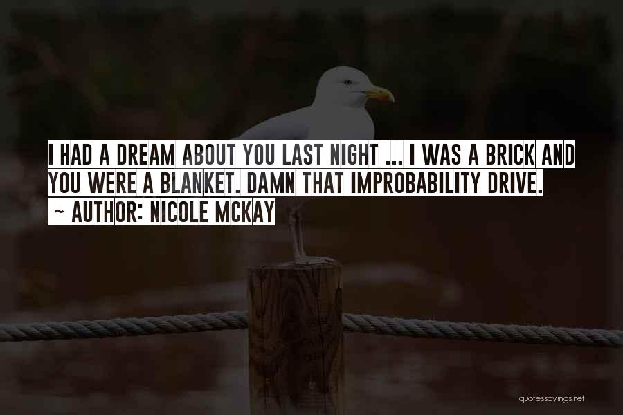 Nicole McKay Quotes: I Had A Dream About You Last Night ... I Was A Brick And You Were A Blanket. Damn That